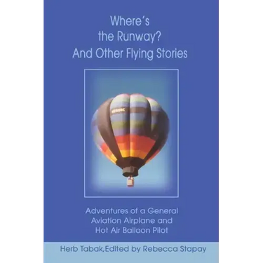 Where's the Runway? and Other Flying Stories: Adventures of a General Aviation Airplane and Hot Air Balloon Pilot
