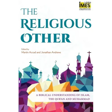 The Religious Other: A Biblical Understanding of Islam, the Qur'an and Muhammad