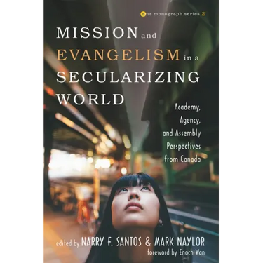 Mission and Evangelism in a Secularizing World: Academy, Agency, and Assembly Perspectives from Canada