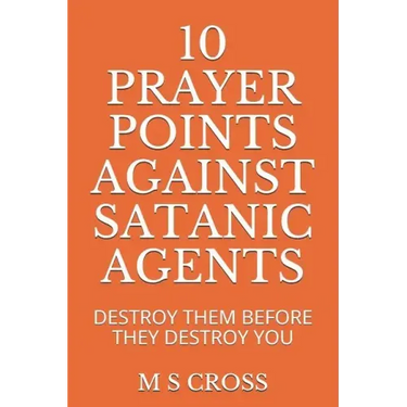 10 Prayer Points Against Satanic Agents: Destroy Them Before They Destroy You