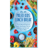 Paleo Kids Lunch Break: 35 Kid Approved Snack And Lunch-Time Recipes That Are Delicious Low Cost And Easy-To-Make