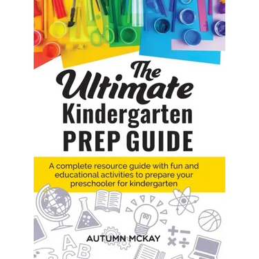 The Ultimate Kindergarten Prep Guide: A complete resource guide with fun and educational activities to prepare your preschooler for kindergarten