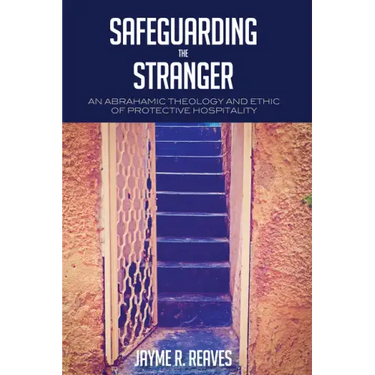 Safeguarding the Stranger: An Abrahamic Theology and Ethic of Protective Hospitality