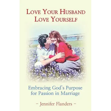 Love Your Husband/Love Yourself: Embracing God's Purpose for Passion in Marriage