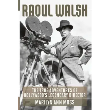 Raoul Walsh: The True Adventures of Hollywood's Legendary Director