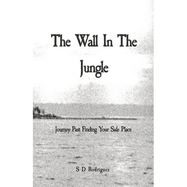 The Wall In The Jungle: Journey Past Finding Your Safe Place