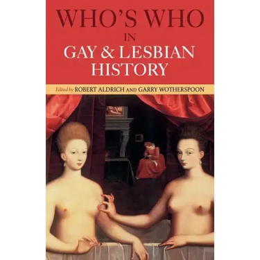 Who's Who in Gay and Lesbian History: From Antiquity to the Mid-Twentieth Century