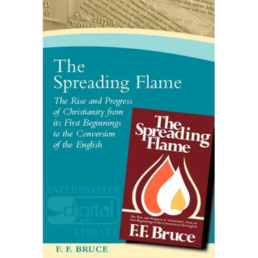 The Spreading Flame: The Rise and Progress of Christianity from Its First Beginnings to the Conversion of the English