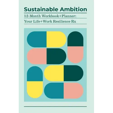Sustainable Ambition 12-Month Workbook+Planner: Your Life+Work Resilience Rx