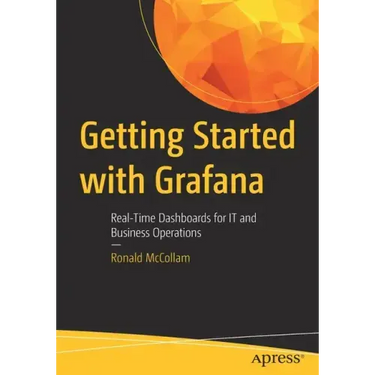 Getting Started with Grafana: Real-Time Dashboards for It and Business Operations