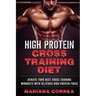 HIGH PROTEIN CROSS TRAINING Diet: ACHIEVE YOUR BEST CROSS TRAINING WORKOUTS WiTH DELICIOUS HIGH PROTEIN FOODS
