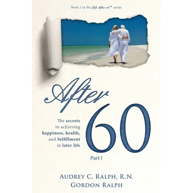 After 60: The secrets to achieving happiness, health, and fulfillment in later life - Part I