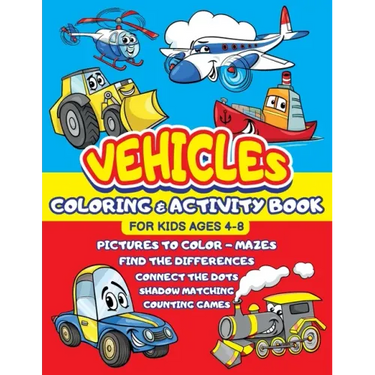 Vehicles Coloring and Activity Book for Kids ages 4-8: Cars Trucks Trains Tractors Airplanes + Mazes, Dots to Dot, Find the difference, Shadow Matchin