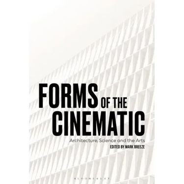 Forms of the Cinematic: Architecture, Science and the Arts