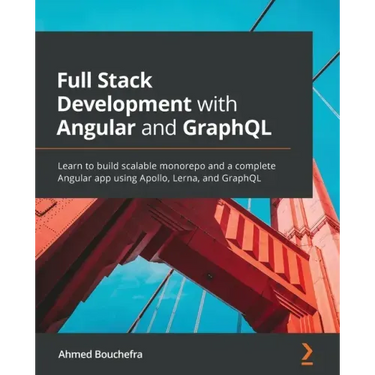 Full Stack Development with Angular and GraphQL: Learn to build scalable monorepo and a complete Angular app using Apollo, Lerna, and GraphQL