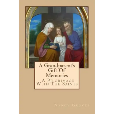 A Grandparent's Gift Of Memories - A Pilgrimage With The Saints