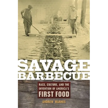 Savage Barbecue: Race, Culture, and the Invention of America's First Food