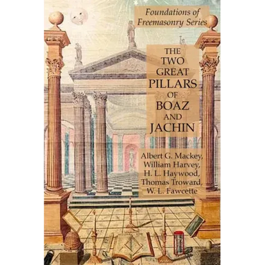 The Two Great Pillars of Boaz and Jachin: Foundations of Freemasonry Series