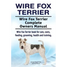 Wire Fox Terrier. Wire Fox Terrier Complete Owners Manual. Wire Fox Terrier book for care, costs, feeding, grooming, health and training.