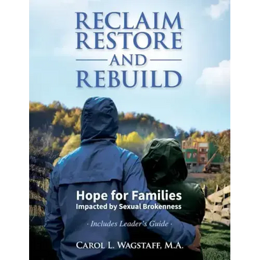 Reclaim, Restore, and Rebuild: Hope for Families Impacted by Sexual Brokenness