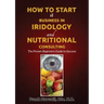 How to Start a Business in Iridology and Nutritional Consulting: The Proven Beginners Guide to Success
