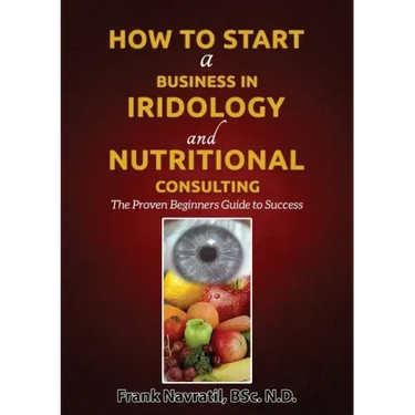 How to Start a Business in Iridology and Nutritional Consulting: The Proven Beginners Guide to Success