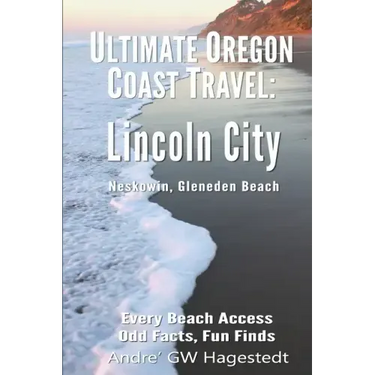 Ultimate Oregon Coast Travel: Lincoln City (Gleneden Beach, Neskowin): Every Beach Access, Odd Facts, Fun Finds