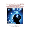 How to Learn Anything Quickly: Quick, Easy Tips to Improve Memory, Reading Comprehension, Test-Taking Skills, and Learning through the Brain's Fastes