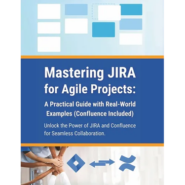 Mastering JIRA for Agile Projects: A Practical Guide with Real-World Examples (Confluence Included): Unlock the Power of JIRA and Confluence for Seaml