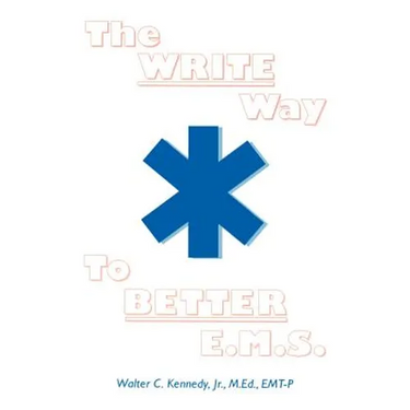 The Write Way to Better E.M.S.: How to Organize, Write & Give Better E.M.S. Reports