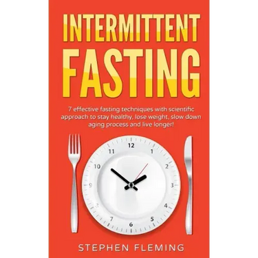 Intermittent Fasting: 7 Effective Techniques with Scientific Approach To Stay Healthy, Lose Weight, Slow Down Aging Process & Live Longer