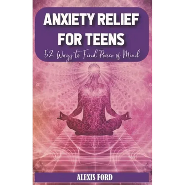 Anxiety relief for teens: 52 ways to find peace of mind