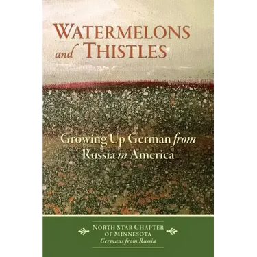 Watermelons and Thistles: Growing Up German from Russia in America