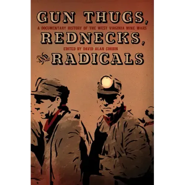 Gun Thugs, Rednecks, and Radicals: A Documentary History of the West Virginia Mine Wars