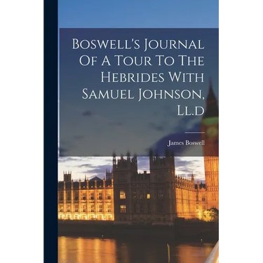 Boswell's Journal Of A Tour To The Hebrides With Samuel Johnson, Ll.d