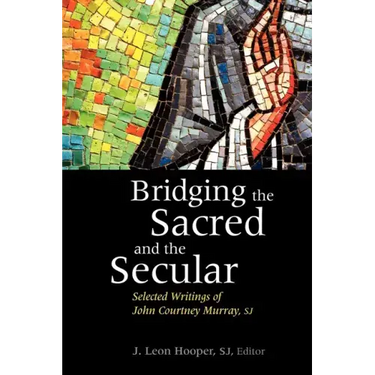Bridging the Sacred and the Secular: Selected Writings of John Courtney Murray