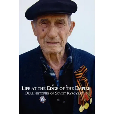 Life at the Edge of the Empire: Oral Histories of Soviet Kyrgyzstan