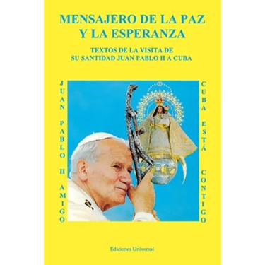MENSAJERO DE LA PAZ Y LA ESPERANZA. Textos de la visita de Su Santidad Juan Pablo II a Cuba