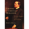 Creating a Christian Worldview: Abraham Kuyper's Lectures on Calvinism