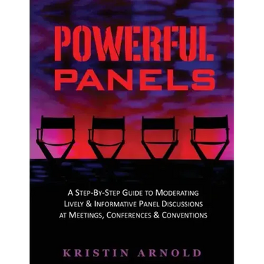 Powerful Panels: A Step-By-Step Guide to Moderating Lively and Informative Panel Discussions at Meetings, Conferences and Conventions