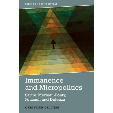 Immanence and Micropolitics: Sartre, Merleau-Ponty, Foucault and Deleuze