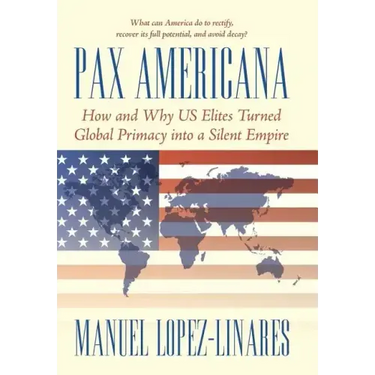 Pax Americana: How and Why US Elites Turned Global Primacy into a Silent Empire