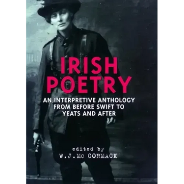 Irish Poetry: An Interpretive Anthology from Before Swift to Yeats and After