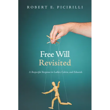 Free Will Revisited: A Respectful Response to Luther, Calvin, and Edwards