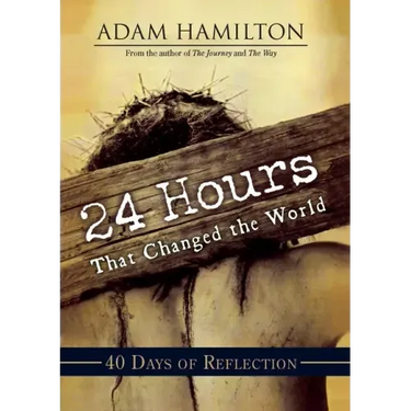 24 Hours That Changed the World: 40 Days of Reflection