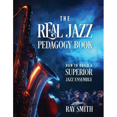 The Real Jazz Pedagogy Book: How to Build a Superior Jazz Ensemble