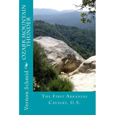 Ozark Mountain Thunder: The First Arkansas Cavalry, U.S.