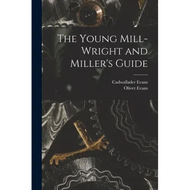 The Young Mill-Wright and Miller's Guide