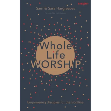 Whole Life Worship: Empowering Disciples for the Frontline