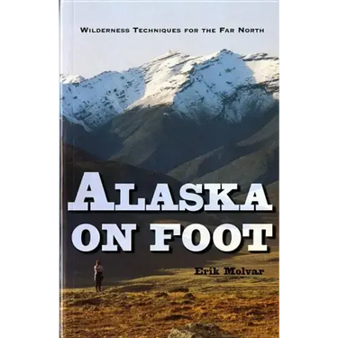Alaska on Foot: Wilderness Techniques for the Far North